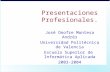 Presentaciones Profesionales. José Onofre Montesa Andrés Universidad Politécnica de Valencia Escuela Superior de Informática Aplicada 2003-2004.
