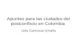 Apuntes para las ciudades del postconflicto en Colombia Julio Carrizosa Umaña.