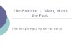 The Preterite - Talking About the Past The Simple Past Tense –ar Verbs.