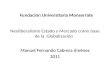 Neoliberalismo Estado y Mercado como base de la Globalización Manuel Fernando Cabrera Jiménez 2011 Fundación Universitaria Monserrate.