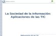 Aplicaciones de las TIC Aplicaciones de las TIC La Sociedad de la Información: Aplicaciones de las TIC.