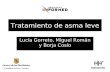 Tratamiento de asma leve Lucía Gorreto, Miguel Román y Borja Cosío.