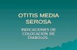 OTITIS MEDIA SEROSA INDICACIONES DE COLOCACION DE DIABOLOS.