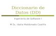 Diccionario de Datos (DD) Ingeniería de Software I M.Sc. Idalia Maldonado Castillo.