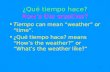 1 ¿Qué tiempo hace? Hows the weather? Tiempo can mean weather or time. ¿Qué tiempo hace? means Hows the weather? or Whats the weather like?