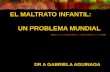 EL MALTRATO INFANTIL: UN PROBLEMA MUNDIAL DR A GABRIELA AGUINAGA.
