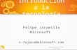 Www.microsoft.com/latam/ong Introducción a la tecnología Felipe Jaramillo Microsoft v-fejara@microsoft.com.