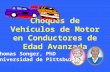 Choques de Vehículos de Motor en Conductores de Edad Avanzada Thomas Songer, PhD Universidad de Pittsburgh.