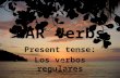 -AR verbs Present tense: Los verbos regulares. There are two parts to every verb… The stem – Everything up to the ending The ending – There are 3 types.