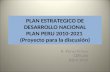 PLAN ESTRATEGICO DE DESARROLLO NACIONAL PLAN PERU 2010-2021 (Proyecto para la discusión) R. Pérez Prieto CEPLAN Abril 2010 1.