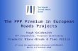 European Investment Bank The PPP Premium in European Roads Projects Hugh Goldsmith PPP Coordinator, Projects Directorate Frederic Blanc-Brude & Timo Välilä