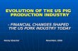 EVOLUTION OF THE US PIG PRODUCTION INDUSTRY - FINANCIAL CHANGES SHAPED THE US PORK INDUSTRY TODAY Randy StoeckerNovember, 2008.