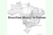 Brazilian Music in Focus. Cannibalizing the World Foreign Cultural Sources Local, National, Foreign Mixtures Reinterpreting Local Tradition.