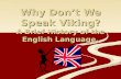 Why Dont We Speak Viking? A Brief History of the English Language.