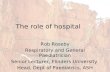 The role of hospital Rob Roseby Respiratory and General Paediatrician Senior Lecturer, Flinders University Head, Dept of Paediatrics, ASH.