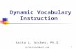 1 Dynamic Vocabulary Instruction Anita L. Archer, Ph.D. archerteach@aol.com.