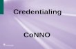 Credentialing CoNNO. Overview This is a brief overview of the Nursing Credentialing programs in Australia. The Critical Care Nurses program is under review.