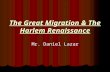 The Great Migration & The Harlem Renaissance Mr. Daniel Lazar.
