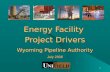 1 Energy Facility Project Drivers Wyoming Pipeline Authority July 2006.