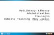 MyiLibrary ® Library Administration Pre-Login Website Training (New Users) July 22, 2010.