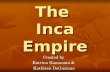 The Inca Empire Created by Katrina Namnama & Kathleen DeGuzman.