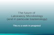 This is a work in progress! The future of Laboratory Microbiology (and in particular bacteriology)
