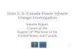 1 Joint U.S.-Canada Power System Outage Investigation Interim Report Causes of the August 14 th Blackout in the United States and Canada.