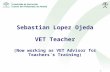 1 Sebastian Lopez Ojeda VET Teacher (Now working as VET Advisor for Teachers´s Training)