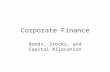 Corporate Finance Bonds, Stocks, and Capital Allocation.