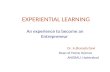 EXPERIENTIAL LEARNING An experience to become an Entrepreneur Dr. A.Sharada Devi Dean of Home Science ANGRAU, Hyderabad.