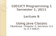 1001ICT Programming 1 Semester 1, 2011 Lecture 6 Using Java Classes (Textbook, Chapter 3, Sections 3.2 to 3.7 ONLY) 1.