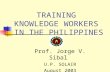 TRAINING KNOWLEDGE WORKERS IN THE PHILIPPINES Prof. Jorge V. Sibal U.P. SOLAIR August 2003.