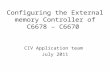 Configuring the External memory Controller of C6678 – C6670 CIV Application team July 2011.