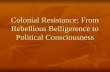 Colonial Resistance: From Rebellious Belligerence to Political Consciousness.