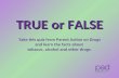 TRUE or FALSE Take this quiz from Parent Action on Drugs and learn the facts about tobacco, alcohol and other drugs.