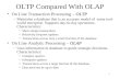 1 OLTP Compared With OLAP OLTPOn Line Transaction Processing – OLTP –Maintains a database that is an accurate model of some real- world enterprise. Supports.