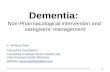 Dementia: Non-Pharmacological intervention and caregivers management E. Anthony Allen Consultant Psychiatrist Consultant in Whole Person Health and Church-based.