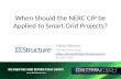 When Should the NERC CIP be Applied to Smart Grid Projects? Tobias Whitney The Structure Group tobias.whitney@thestructuregroup.com 314-422-7050.