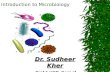Introduction to Microbiology Dr. Sudheer Kher Prof & HOD, Dept of Microbiology.