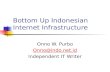 Bottom Up Indonesian Internet Infrastructure Onno W. Purbo Onno@indo.net.id Independent IT Writer.