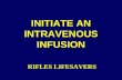 INITIATE AN INTRAVENOUS INFUSION RIFLES LIFESAVERS.