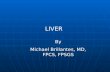 LIVER By Michael Brillantes, MD, FPCS, FPSGS. I.Anatomy -1/50 of total body weight -Surgically divided into the right and left lobe by a line through.