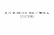 DISTRIBUTED MULTIMEDIA SYSTEMS. DISTRIBUTED MULTIMEDIA SYSTEM.