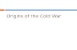Origins of the Cold War. Origins of the Cold War – Ideological Differences Different philosophies/ideologies: Democratic capitalism Marxist-Leninist.