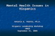 Mental Health Issues in Hispanics Antonio E. Puente, Ph.D. Hispanic Leadership Workshop UNCW September 21, 2005.