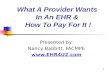 1 What A Provider Wants In An EHR & How To Pay For It ! Presented by: Nancy Babbitt, FACMPE .