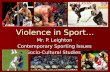 Violence in Sport… Mr. P. Leighton Contemporary Sporting Issues Socio-Cultural Studies.