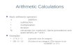 Arithmetic Calculations n Basic arithmetic operators: + addition - subtraction * multiplication / division %remainder (or modulus). Same precedence and.