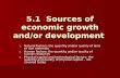 5.1 Sources of economic growth and/or development 1. Natural factors: the quantity and/or quality of land or raw materials 2. Human factors: the quantity.