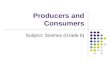 Producers and Consumers Subject: Science (Grade 6)